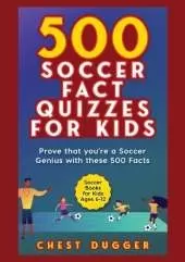 Soccer Gift Books for Kids Ages 6-12: 500 Soccer Fact Quizzes for Kids: Prove That You're a Soccer Genius with these 500 Facts