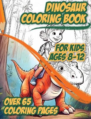 Dinosaur Coloring Books For Kids Ages 8-12: Over 65 Dinosaurs Pages To Color