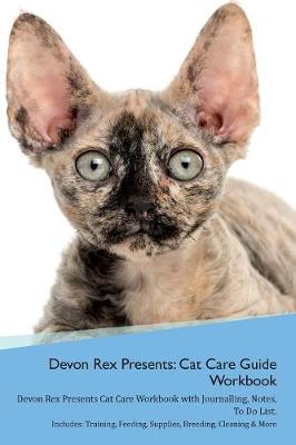 Devon Rex Presents: Cat Care Guide Workbook Devon Rex Presents Cat Care Workbook with Journalling, Notes, To Do List. Includes: Training, Feeding, Supplies, Breeding, Cleaning & More Volume 1