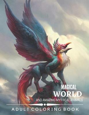 Magical World and Amazing Mythical Animals: Adult Coloring Book Chimera, Phoenix, Mermaids, Pegasus, Unicorn, Dragon, Hydra and other
