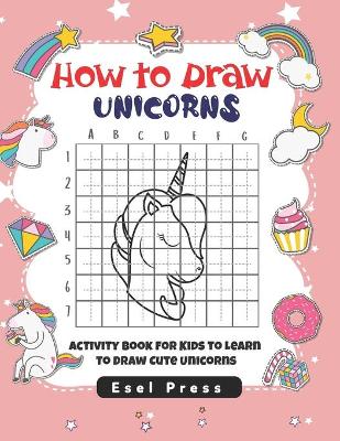 How to Draw Unicorns: Activity Book for Kids to Learn to Draw Cute Unicorns, Simple Unicorn Drawing, Drawing Activity Book