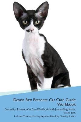Devon Rex Presents: Cat Care Guide Workbook Devon Rex Presents Cat Care Workbook with Journalling, Notes, To Do List. Includes: Training, Feeding, Supplies, Breeding, Cleaning & More Volume 1