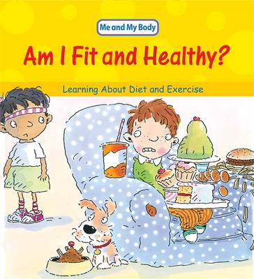Me And My Body: Am I Fit and Healthy?: Learning About Diet and Exercise