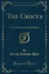 The Crocus: A Fresh Flower for the Holidays (Classic Reprint)