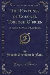 The Fortunes of Colonel Torlogh Obrien: A Tale of the Wars of King James (Classic Reprint)
