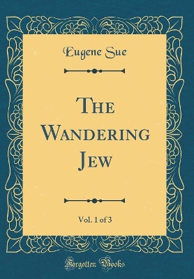 The Wandering Jew, Vol. 1 of 3 (Classic Reprint)