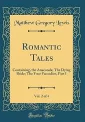 Romantic Tales, Vol. 2 of 4: Containing, the Anaconda; The Dying Bride; The Four Facardins, Part I (Classic Reprint)