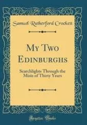 My Two Edinburghs: Searchlights Through the Mists of Thirty Years (Classic Reprint)