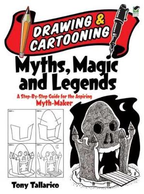 Drawing & Cartooning Myths, Magic and Legends: A Step-By-Step Guide for the Aspiring Myth-Maker