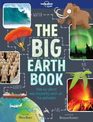 Lonely Planet Kids The Big Earth Book: Explore Our Planet's Four Elements | History, Geography & Science Facts | Volcanoes, Earthquakes, Northern Lights, Waterfalls & More