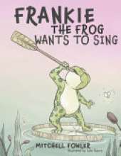 Frankie the Frog Wants to Sing: Inspiring Kids to Chase Their Passions with Confidence