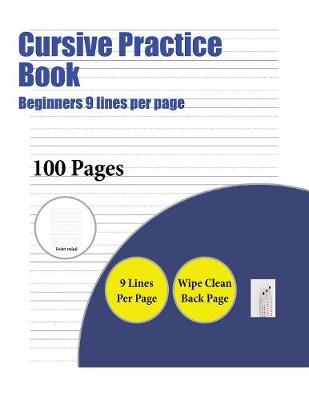 Cursive Practice Book (Beginners 9 Lines Per Page): A Handwriting and Cursive Writing Book with 100 Pages of Extra Large 8.5 by 11.0 Inch Writing Practise Pages. This Book Has Guidelines for Practising Writing.