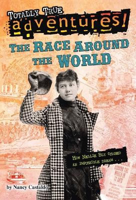 The Race Around the World (Totally True Adventures): How Nellie Bly Chased an Impossible Dream...