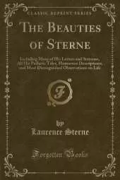 The Beauties of Sterne: Including Many of His Letters and Sermons, All His Pathetic Tales, Humorous Descriptions, and Most Distinguished Observations on Life (Classic Reprint)
