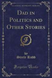 Dad in Politics and Other Stories (Classic Reprint)
