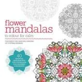 Flower Mandalas to Colour for Calm: 40 Beautiful Mandalas with Tips & Techniques for Colouring & Relaxation