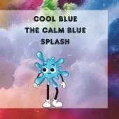 Cool Blue The Calm Blue Splash: Finding Calm in a Chaotic World: Cool Blue's Adventure
