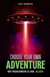 Choose your Adventure: My Neighbor is an Alien: Uncover the Secrets Next Door in This Thrilling Tale
