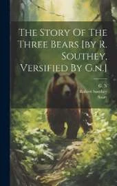 The Story Of The Three Bears [by R. Southey, Versified By G.n.]