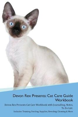 Devon Rex Presents: Cat Care Guide Workbook Devon Rex Presents Cat Care Workbook with Journalling, Notes, To Do List. Includes: Training, Feeding, Supplies, Breeding, Cleaning & More Volume 1