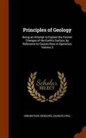 Principles of Geology: Being an Attempt to Explain the Former Changes of the Earth's Surface, by Reference to Causes Now in Operation, Volume 3