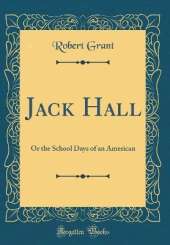 Jack Hall: Or the School Days of an American (Classic Reprint)