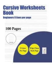 Cursive Worksheets Book (Beginners 9 Lines Per Page): A Handwriting and Cursive Writing Book with 100 Pages of Extra Large 8.5 by 11.0 Inch Writing Practise Pages. This Book Has Guidelines for Practising Writing