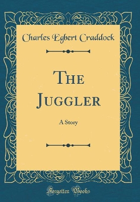 The Juggler: A Story (Classic Reprint)