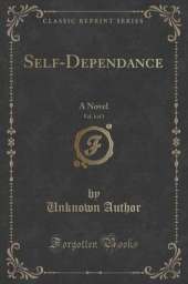Self-Dependance, Vol. 1 of 3: A Novel (Classic Reprint)