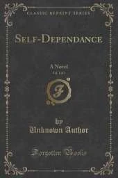 Self-Dependance, Vol. 1 of 3: A Novel (Classic Reprint)