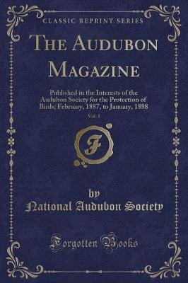 The Audubon Magazine, Vol. 1: Published in the Interests of the Audubon Society for the Protection of Birds; February, 1887, to January, 1888 (Classic Reprint)