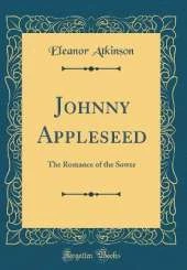 Johnny Appleseed: The Romance of the Sower (Classic Reprint)