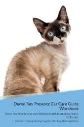 Devon Rex Presents: Cat Care Guide Workbook Devon Rex Presents Cat Care Workbook with Journalling, Notes, To Do List. Includes: Training, Feeding, Supplies, Breeding, Cleaning & More Volume 1