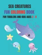 Sea Creatures Fun Coloring Book: Coloring Book for Kids ages 3 - 8, Toddlers, Pre school, and Older Children
