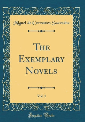 The Exemplary Novels, Vol. 1 (Classic Reprint)
