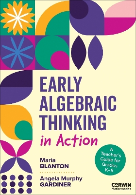 Early Algebraic Thinking in Action: A Teacher′s Guide for Grades K–5