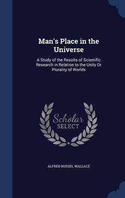 Man's Place in the Universe: A Study of the Results of Scientific Research in Relation to the Unity or Plurality of Worlds