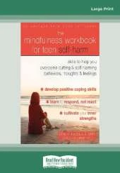 The Mindfulness Workbook for Teen Self-Harm: Skills to Help You Overcome Cutting and Self-Harming Behaviors, Thoughts, and Feelings