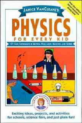 Physics for Every Kid: 101 Easy Experiments in Motion, Heat, Light, Machines and Sound