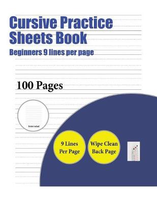 Cursive Practice Sheets Book (Beginners 9 Lines Per Page): A Handwriting and Cursive Writing Book with 100 Pages of Extra Large 8.5 by 11.0 Inch Writing Practise Pages. This Book Has Guidelines for Practising Writing.