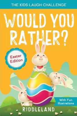 The Kids Laugh Challenge - Would You Rather? Easter Edition: A Hilarious and Interactive Question and Answer Book for Boys and Girls: Easter Basket Stuffer Ideas For Kids