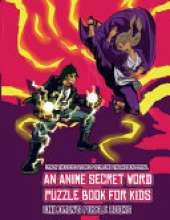 Children's Puzzle Books (An Anime Secret Word Puzzle Book for Kids): Sota is searching for his sister Mei. Using the map supplied, help Sota solve the cryptic clues, overcome numerous obstacles, and find the hidden portal.
