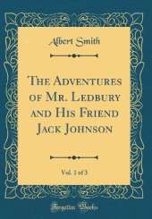 The Adventures of Mr. Ledbury and His Friend Jack Johnson, Vol. 1 of 3 (Classic Reprint)