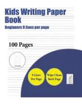 Kids Writing Paper Book (Beginners 9 Lines Per Page): A Handwriting and Cursive Writing Book with 100 Pages of Extra Large 8.5 by 11.0 Inch Writing Practise Pages. This Book Has Guidelines for Practising Writing.