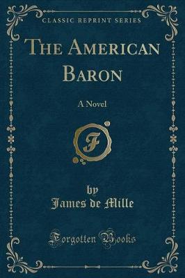 The American Baron: A Novel (Classic Reprint)