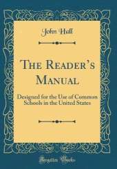 The Readers Manual: Designed for the Use of Common Schools in the United States (Classic Reprint)
