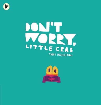Don't Worry, Little Crab: A little book of bravery and facing your fears, perfect for sharing with Dad on Father's Day