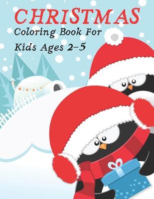 Christmas Coloring Book For Kids Ages 2-5: Simple Christmas Designs for Kids ages 1-3 2-4 3-5
