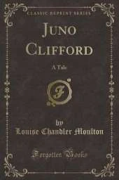 Juno Clifford: A Tale (Classic Reprint)