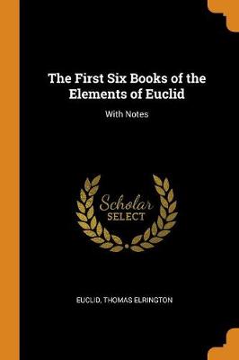 The First Six Books of the Elements of Euclid: With Notes